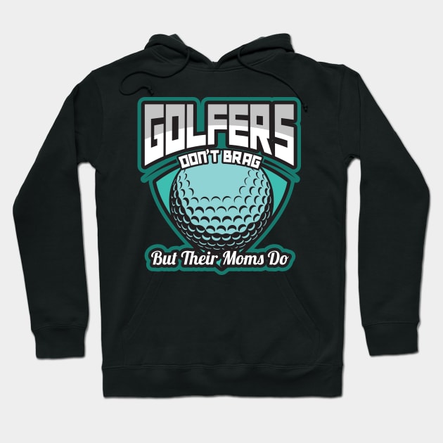'Golfers Dont Brag But Their Moms Do' Golfing Gift Hoodie by ourwackyhome